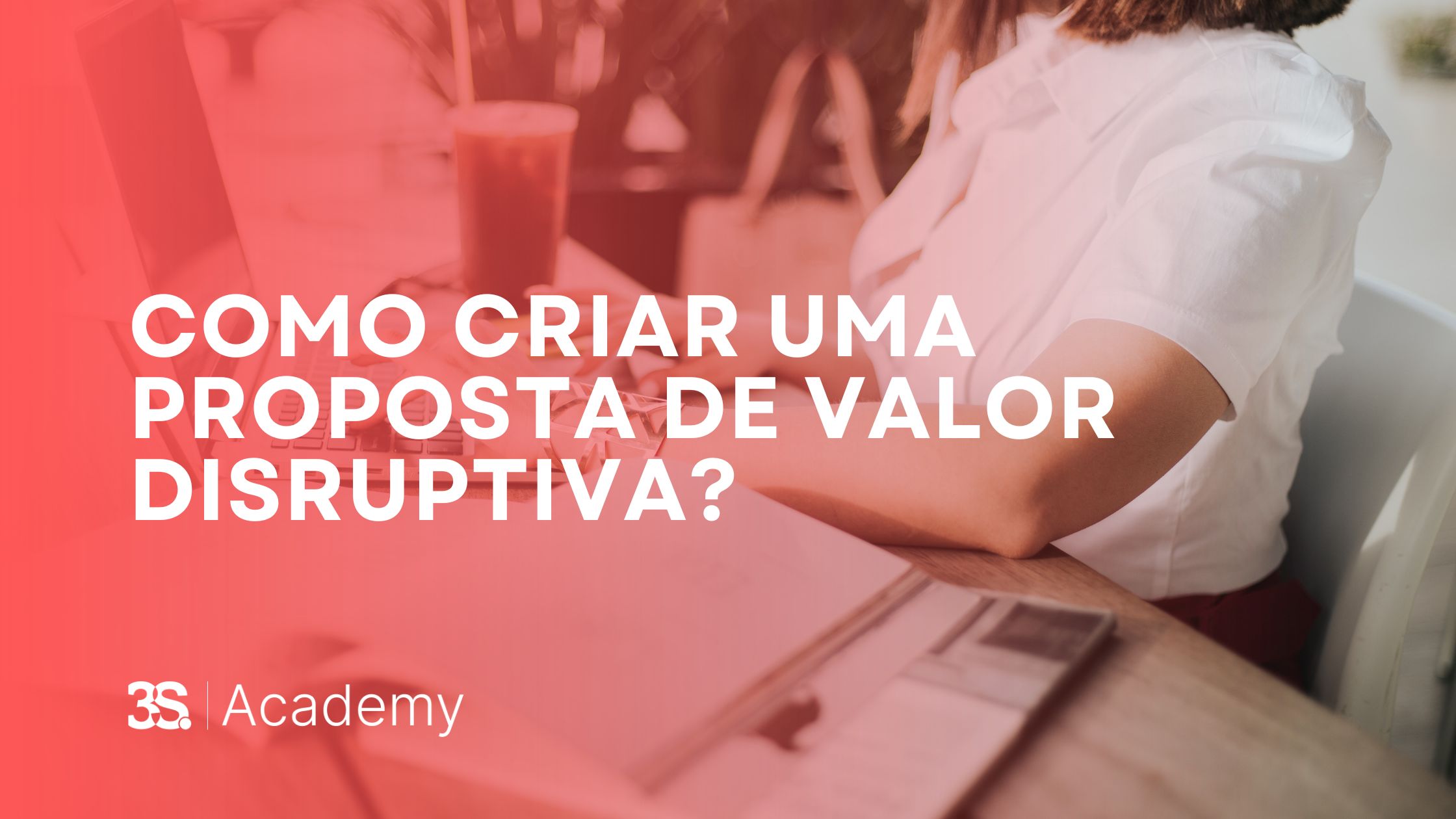 Como criar uma proposta de valor disruptiva?